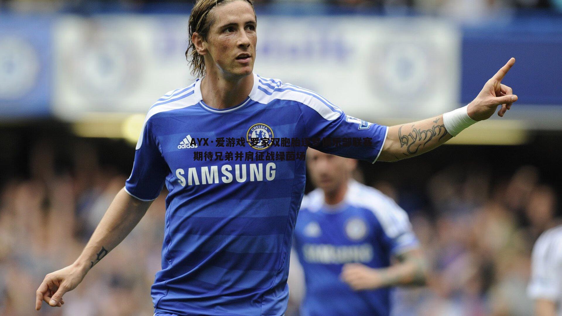 罗家双胞胎逐梦俱乐部联赛 期待兄弟并肩征战绿茵场